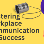 Mastering Workplace Communication for Success