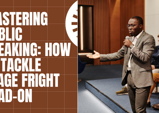 Mastering Public Speaking: How to Tackle Stage Fright Head-On