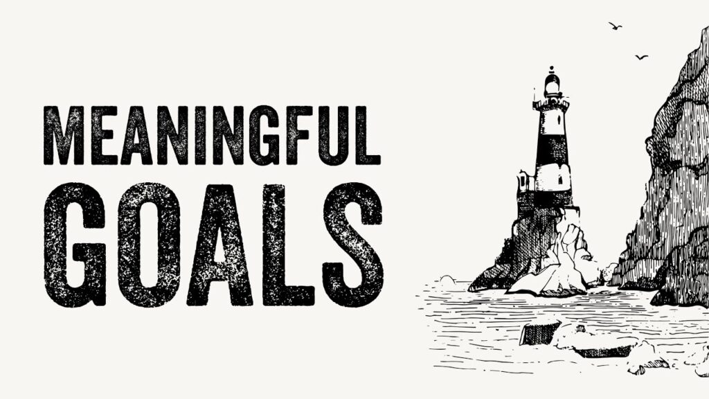 How to Set Meaningful Goals and Achieve Them