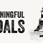 How to Set Meaningful Goals and Achieve Them