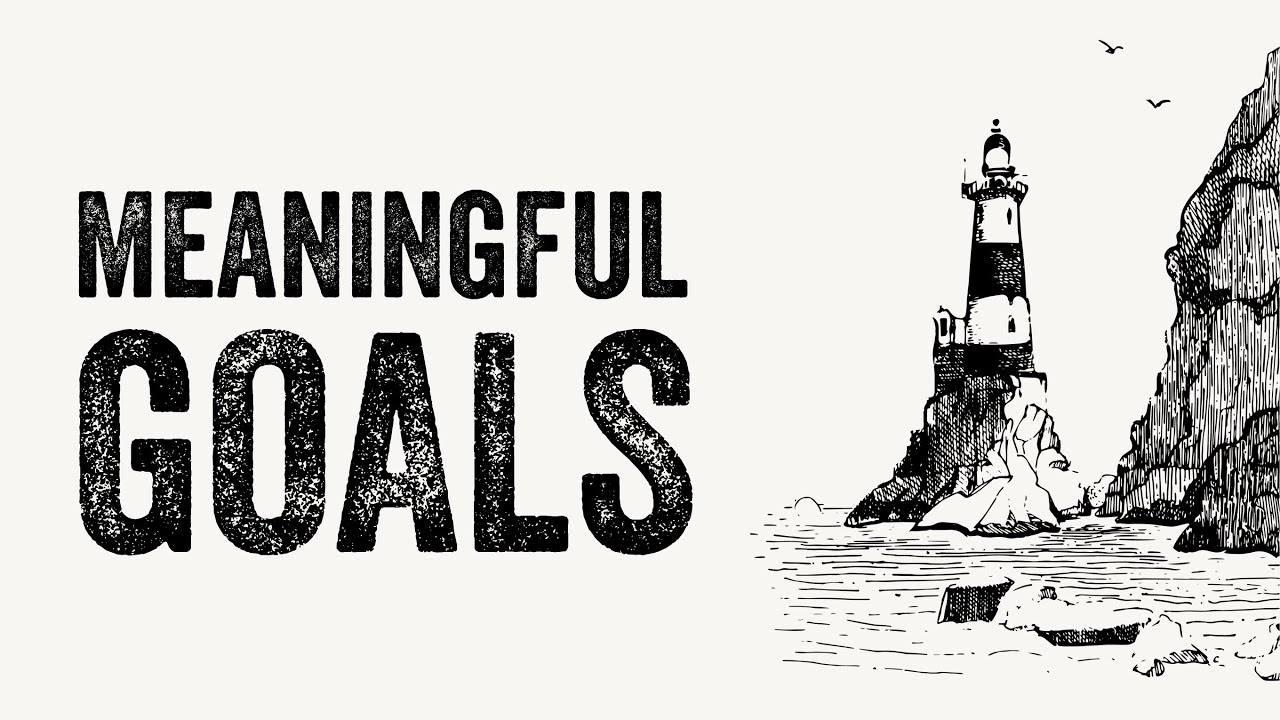 How to Set Meaningful Goals and Achieve Them